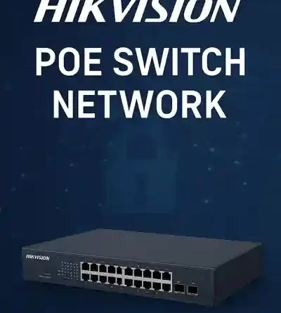 سويتشات هيكفيجن PoE وسويتشات الشبكات – دليل الشراء والتركيب والصيانة